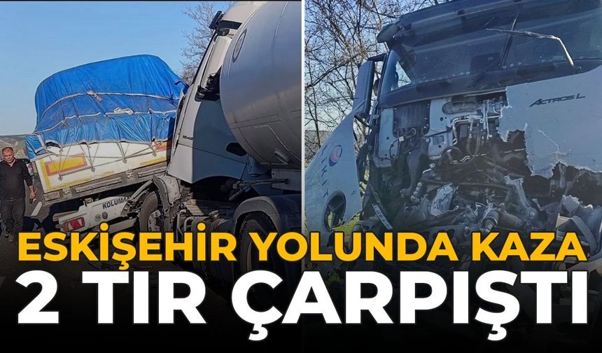 Eskişehir Yolunda Kaza: 2 Tır Çarpıştı