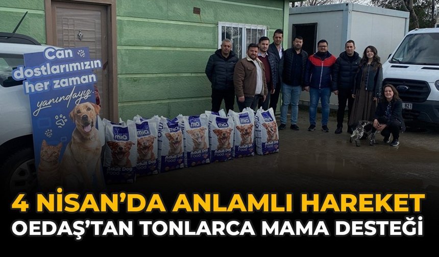 4 Nisan’da Anlamlı Hareket: OEDAŞ'tan Tonlarca Mama Desteği