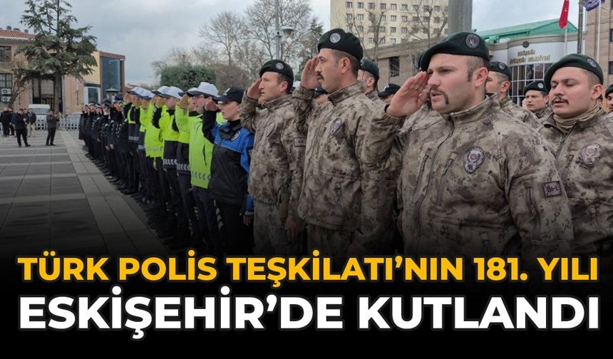 Türk Polis Teşkilatı’nın 181. Yılı Eskişehir’de Kutlandı