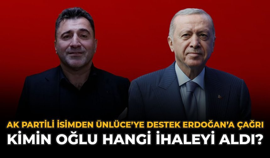 AK Partili İsimden Ünlüce’ye Destek Erdoğan’a Çağrı: Kimin Oğlu Hangi İhaleyi Aldı?