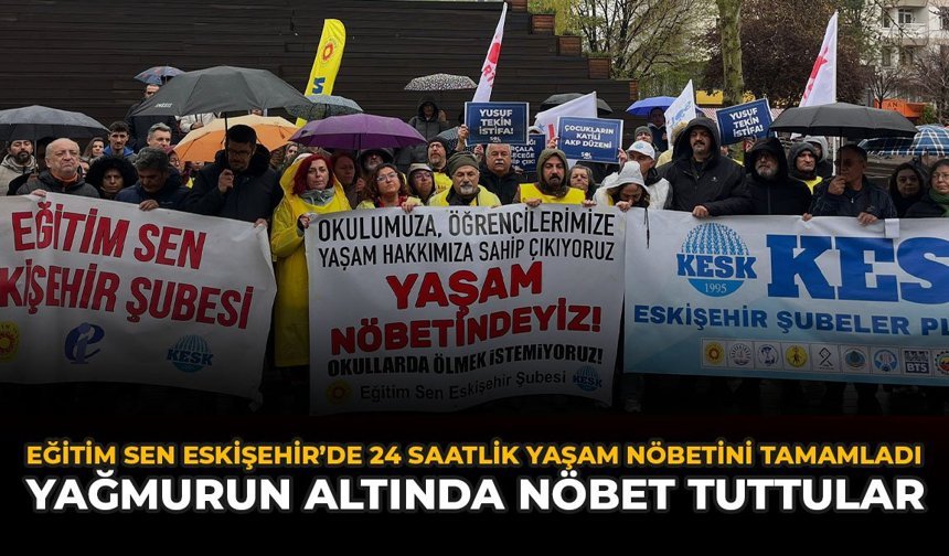 Eğitim Sen Eskişehir'de 24 Saatlik Yaşam Nöbetini Tamamladı: Yağmurun Altında Nöbet Tuttular