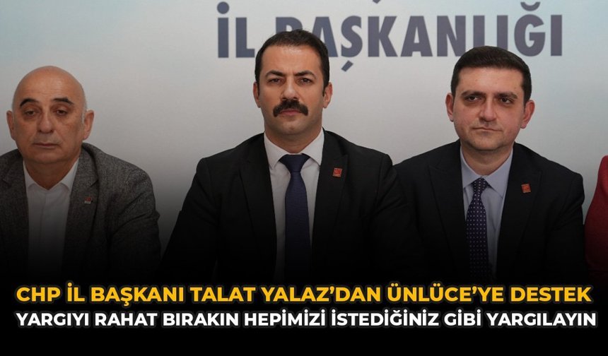 CHP Eskişehir İl Başkanı Talat Yalaz’dan Ünlüce’ye Destek: “Yargıyı Rahat Bırakın Hepimizi İstediğiniz Gibi Yargılayın”