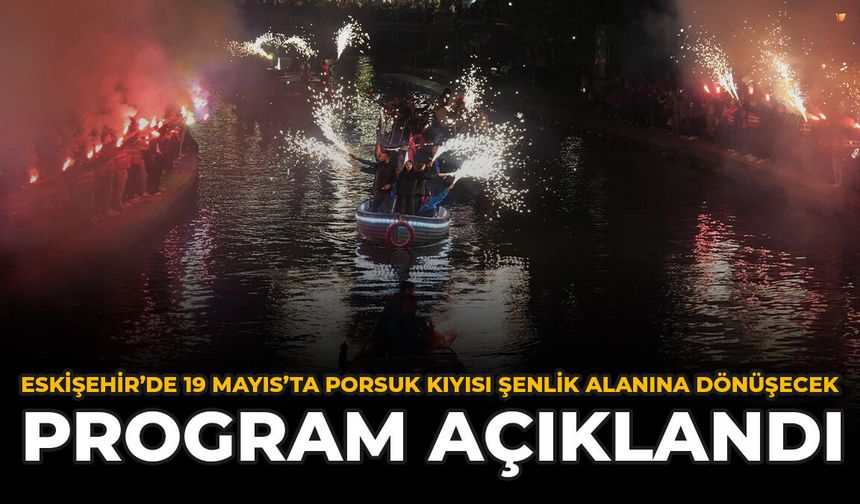 Eskişehir'de 19 Mayıs'ta Porsuk Kıyısı Şenlik Alanına Dönüşecek: Program Açıklandı