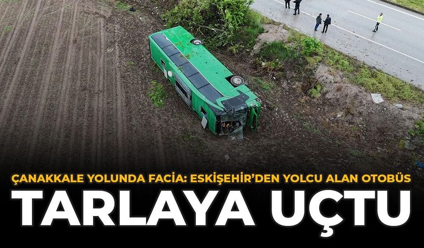 Çanakkale Yolunda Facia: Eskişehir’den Yolcu Alan Otobüs Tarlaya Uçtu