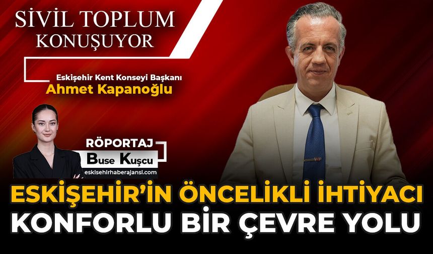 “Eskişehir’in Öncelikli İhtiyacı Konforlu Bir Çevre Yolu”