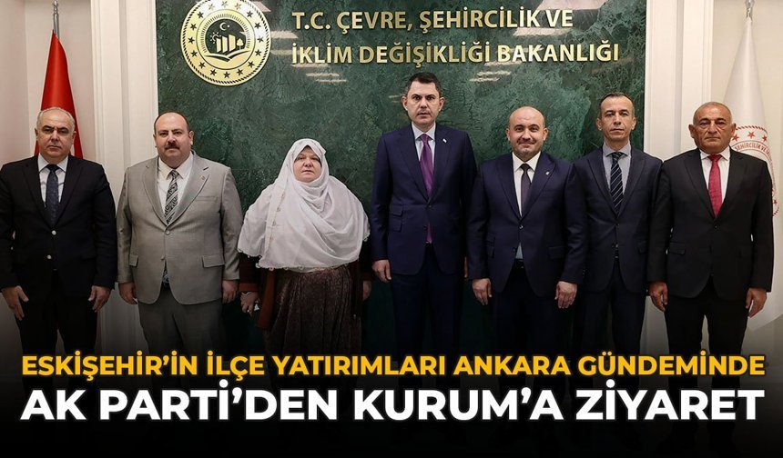 Eskişehir’in İlçe Yatırımları Ankara Gündeminde: AK Parti’den Kurum’a Ziyaret