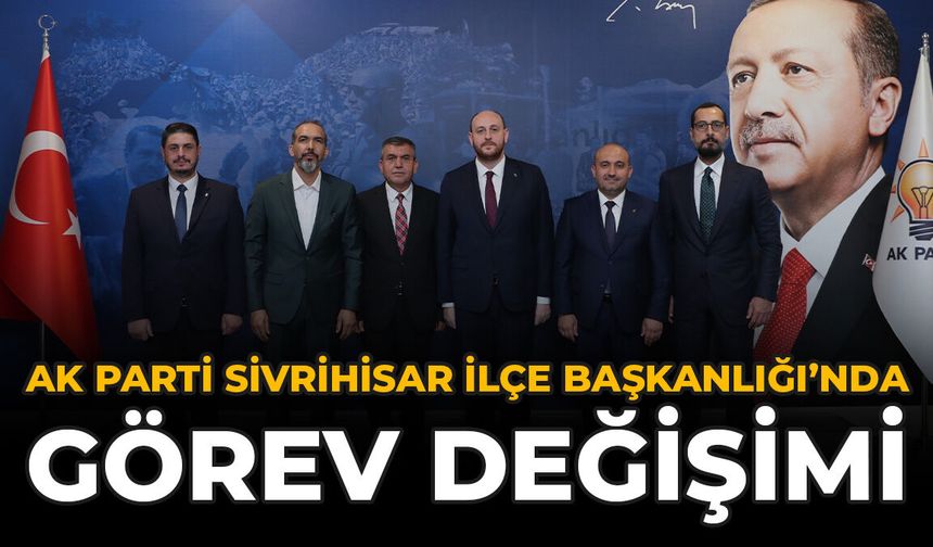 AK Parti Sivrihisar İlçe Başkanlığı'nda Görev Değişimi
