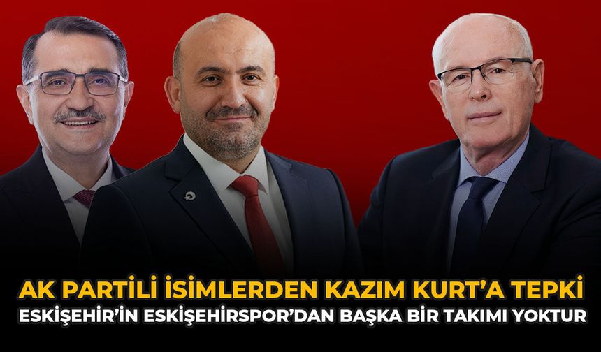 AK Partili İsimlerden Kazım Kurt’a Tepki: “Eskişehir’in Eskişehirspor’dan Başka Bir Takımı Yoktur”