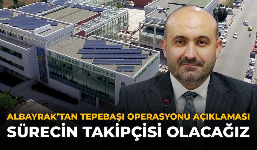 Albayrak’tan Tepebaşı Operasyonu Açıklaması: "Sürecin Takipçisi Olacağız"