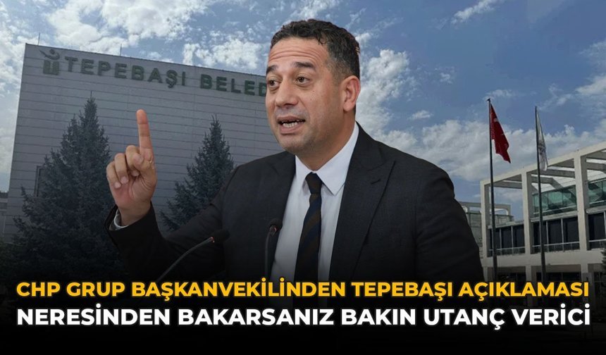 CHP Grup Başkanvekilinden Tepebaşı Açıklaması: "Neresinden Bakarsanız Bakın Utanç Verici”