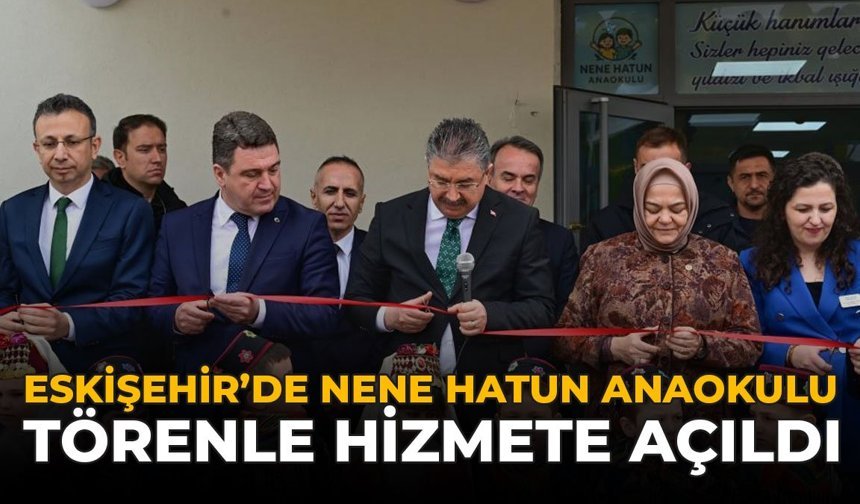 Eskişehir’de Nene Hatun Anaokulu Törenle Hizmete Açıldı