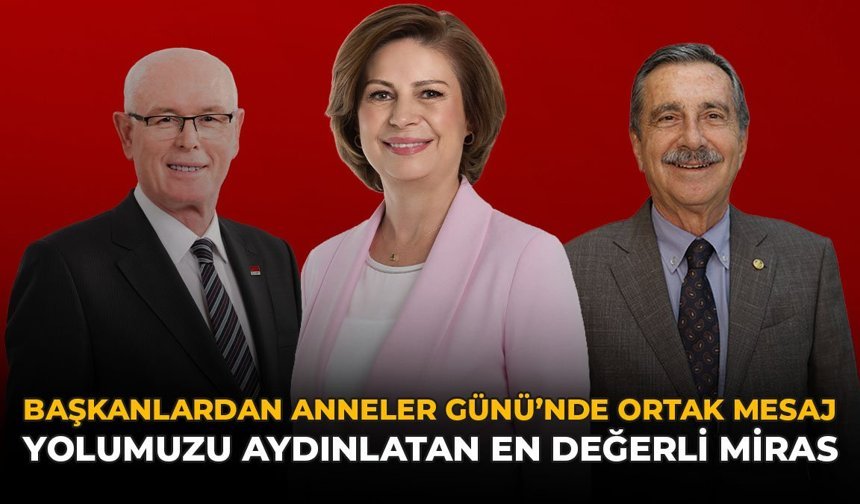 Başkanlardan Anneler Günü'nde Ortak Mesaj: "Yolumuzu Aydınlatan En Değerli Miras"