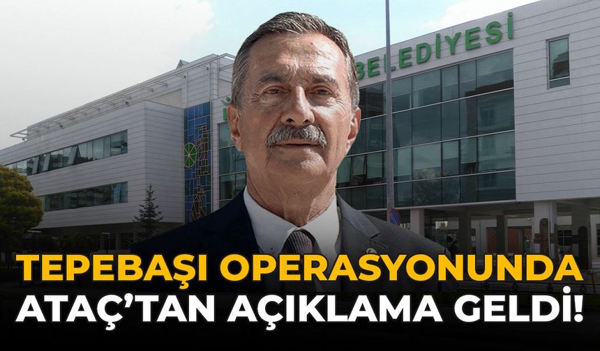 Tepebaşı Operasyonunda Ataç’tan Açıklama Geldi!