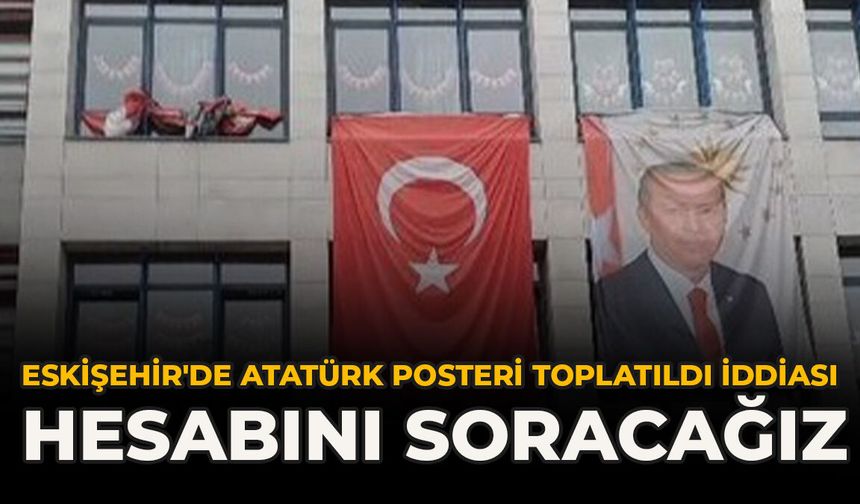 Eskişehir'de Atatürk Posteri Toplatıldı İddiası: “Hesabını Soracağız”