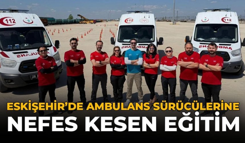 Eskişehir’de Ambulans Sürücülerine Nefes Kesen Eğitim