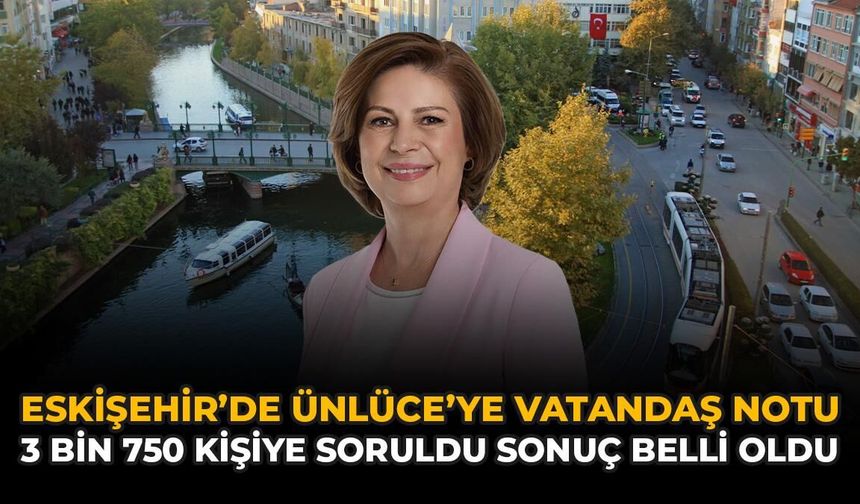Eskişehir'de Ünlüce'ye Vatandaş Notu: 3 Bin 750 Kişiye Soruldu Sonuç Belli Oldu