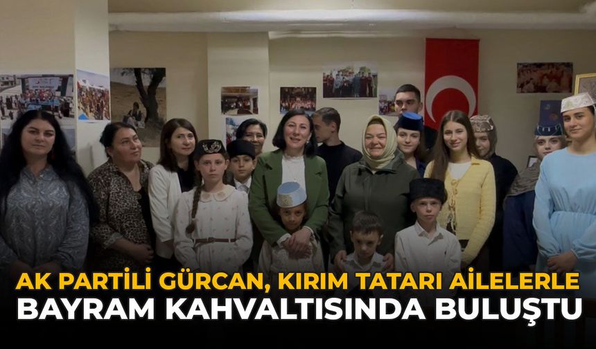 AK Partili Gürcan, Kırım Tatarı Ailelerle Bayram Kahvaltısında Buluştu