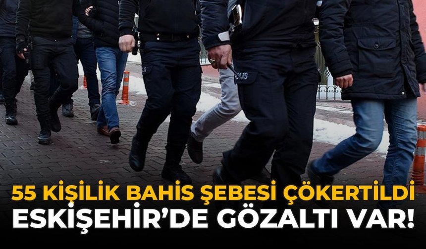 55 Kişilik Bahis Şebekesi Çökertildi: Eskişehir’de Gözaltı Var