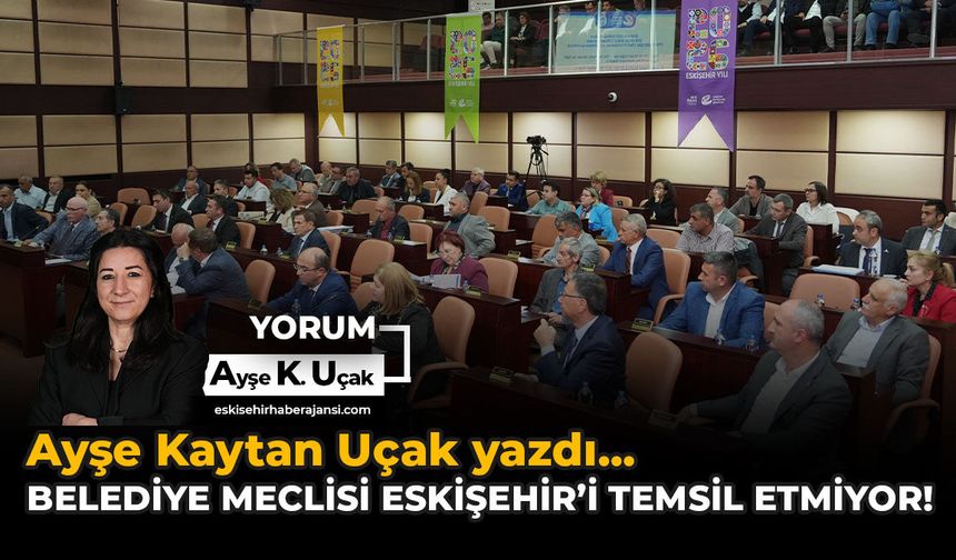 Belediye Meclisi Eskişehir’i Temsil Etmiyor!