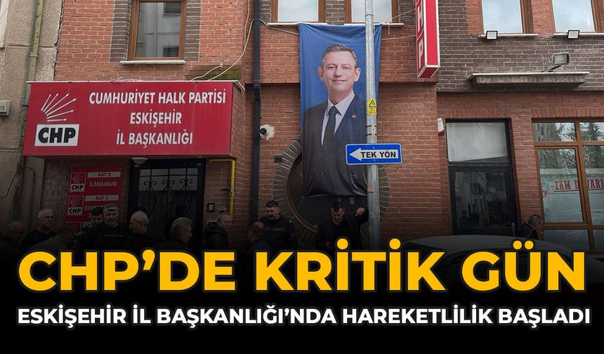 CHP’de Kritik Gün: Eskişehir İl Başkanlığında Hareketlilik Başladı