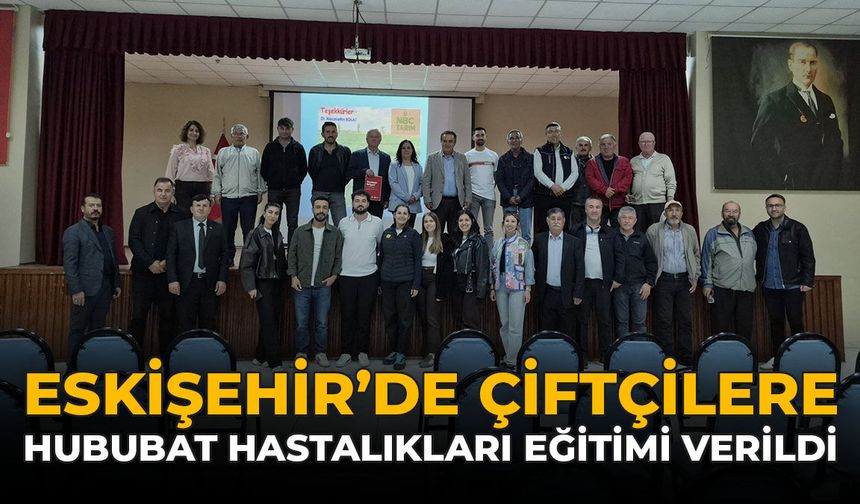 Eskişehir’de Çiftçilere Hububat Hastalıkları Eğitimi Verildi
