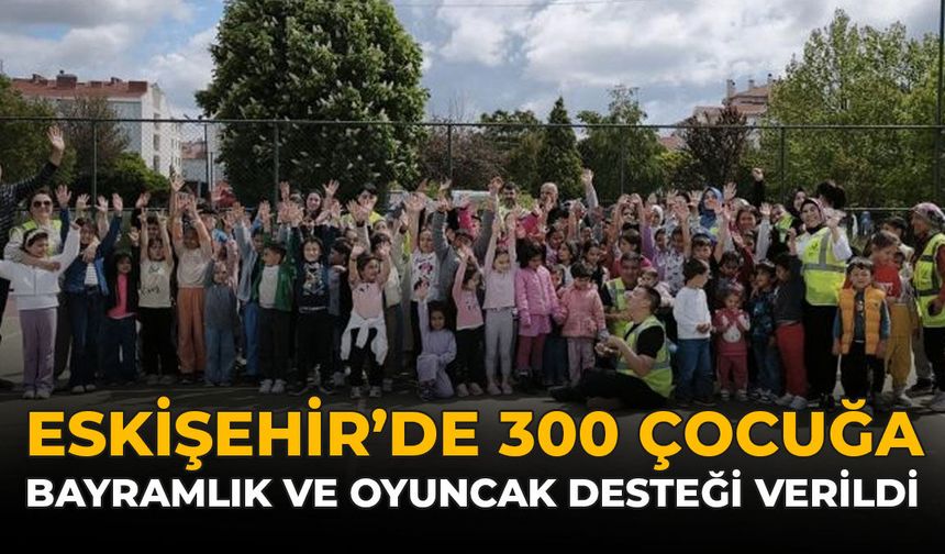 Eskişehir’de 300 Çocuğa Bayramlık ve Oyuncak Desteği Verildi