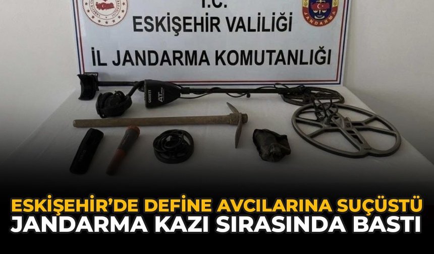 Eskişehir'de Define Avcılarına Suçüstü: Jandarma Kazı Sırasında Bastı