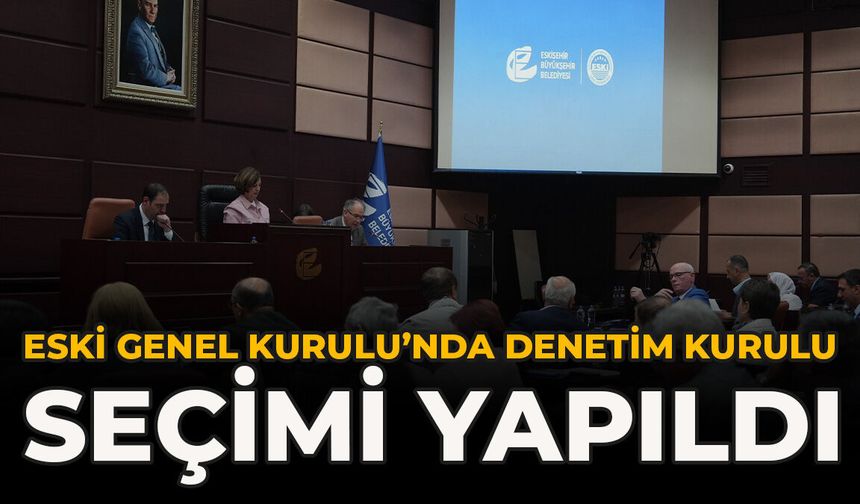 ESKİ Genel Kurulu’nda Denetim Kurulu Seçimi Yapıldı