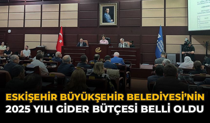 Eskişehir Büyükşehir Belediyesi’nin 2025 Yılı Gider Bütçesi Belli Oldu
