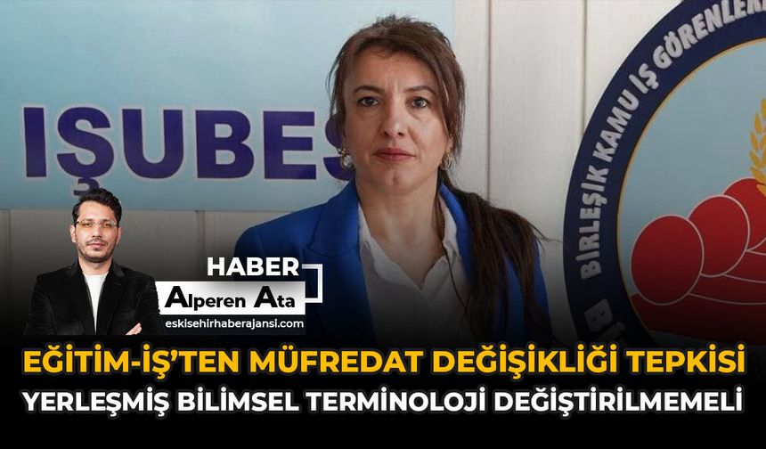 Eğitim-İş’den Müfredat Değişikliği Tepkisi: "Yerleşmiş Bilimsel Terminoloji Değiştirilmemeli"