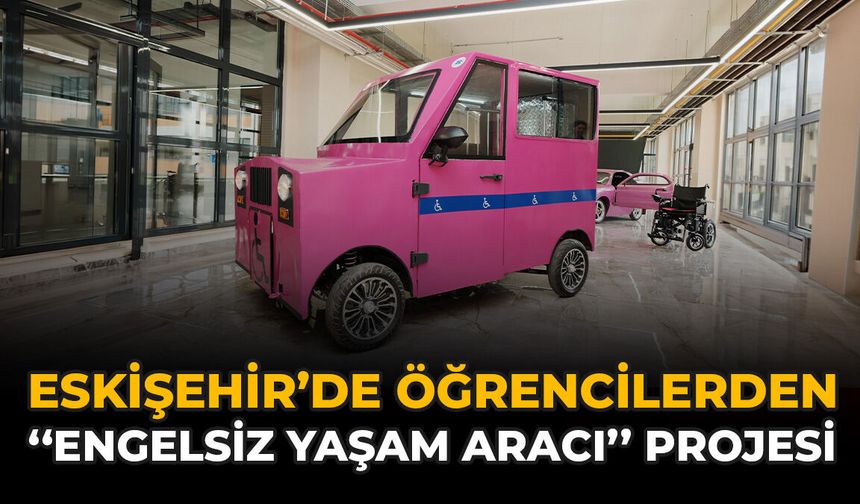 Eskişehir’de Öğrencilerden “Engelsiz Yaşam Aracı” Projesi