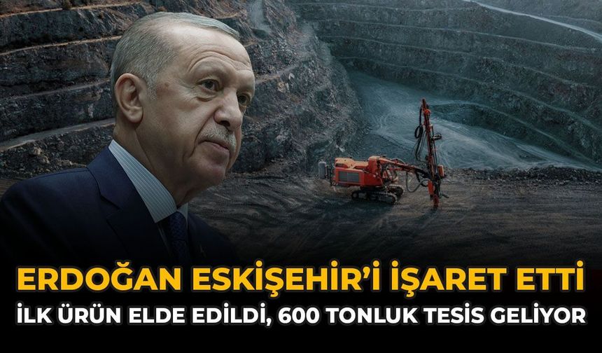 Erdoğan Eskişehir'i İşaret Etti: İlk Ürün Elde Edildi 600 Tonluk Tesis Geliyor