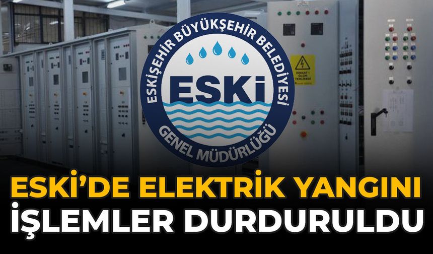 ESKİ’de Elektrik Yangını: İşlemler Durduruldu