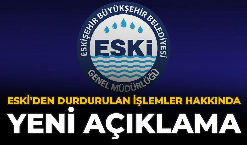 ESKİ'den Durdurulan İşlemler Hakkında Yeni Açıklama