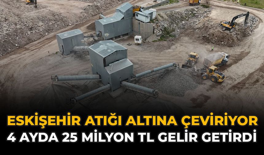 Eskişehir Atığı Altına Çeviriyor: 4 Ayda 25 Milyon TL Gelir Getirdi
