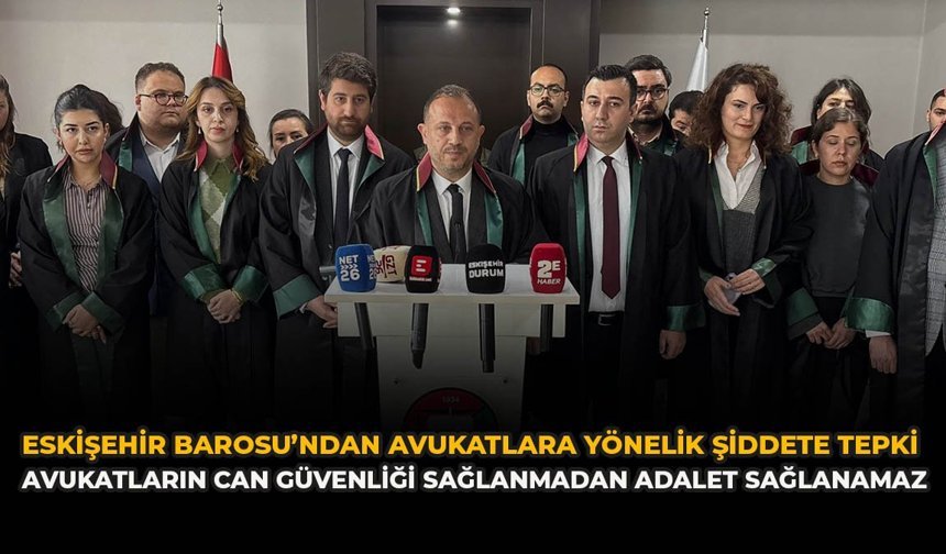 Eskişehir Barosu’ndan Avukatlara Yönelik Şiddete Tepki: “Avukatların can güvenliği sağlanmadan adalet sağlanamaz”