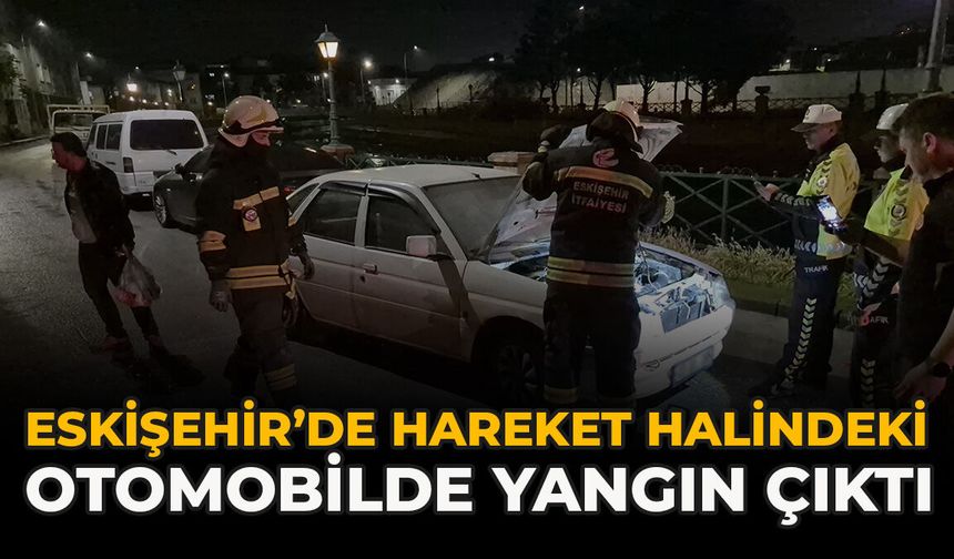 Eskişehir’de Hareket Halindeki Otomobilde Yangın Çıktı