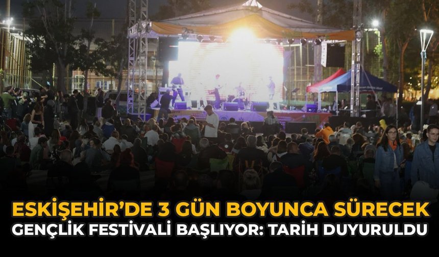 Eskişehir'de 3 Gün Boyunca Sürecek Gençlik Festivali Başlıyor: Tarih Duyuruldu