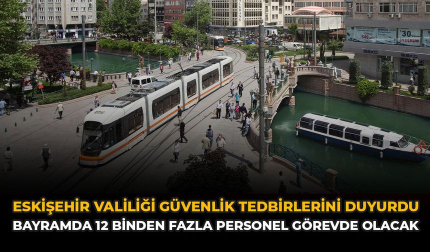 Eskişehir Valiliği Duyurdu: Bayramda 12 Binden Fazla Personel Görevde Olacak