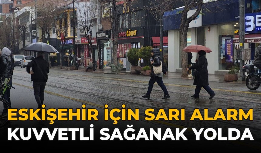 Eskişehir İçin Sarı Alarm: Kuvvetli Sağanak Yolda