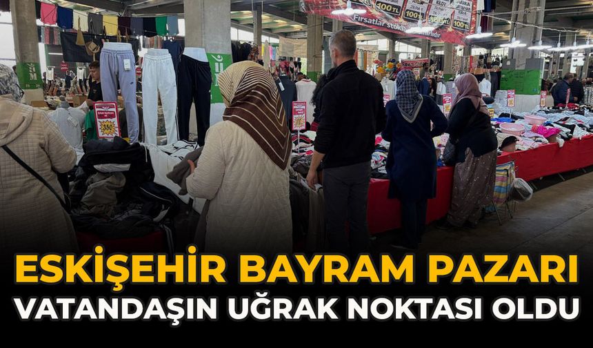 Eskişehir Bayram Pazarı Vatandaşın Uğrak Noktası Oldu
