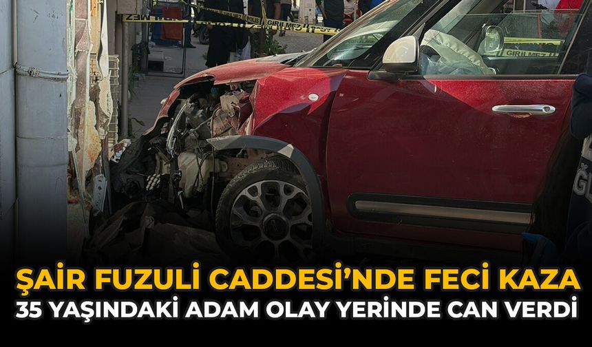Şair Fuzuli Caddesi’nde Feci Kaza: 35 Yaşındaki Adam Olay Yerinde Can Verdi
