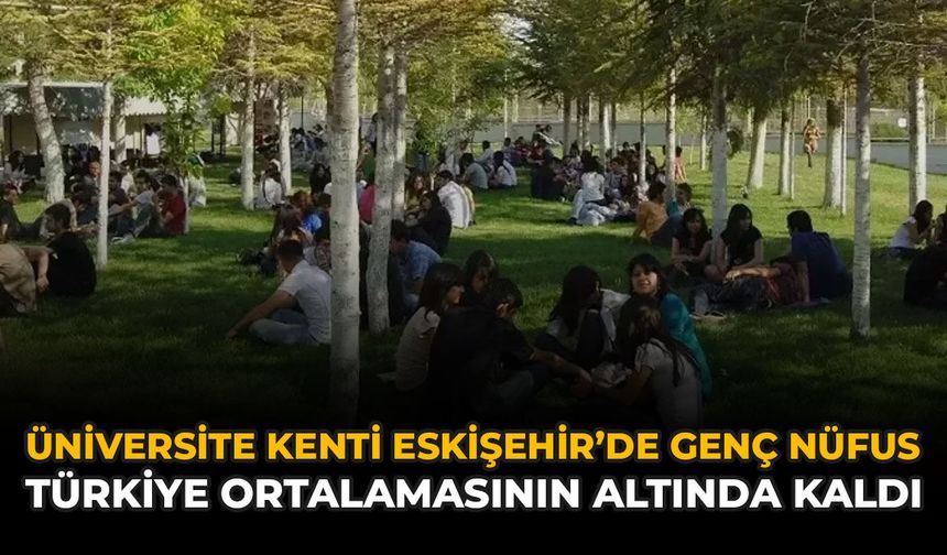 Üniversite Kenti Eskişehir'de Genç Nüfus Türkiye Ortalamasının Altında Kaldı