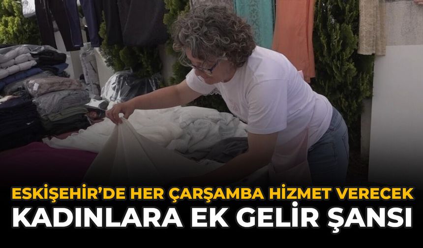 Eskişehir'de Her Çarşamba Hizmet Verecek: Kadınlara Ek Gelir Şansı