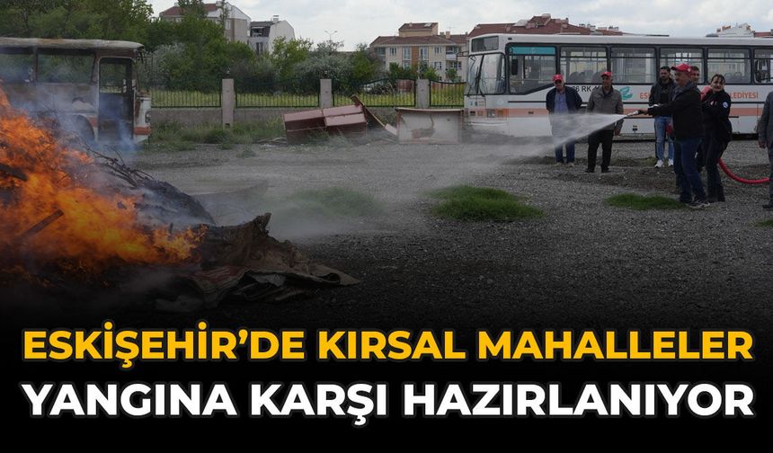 Eskişehir’de Kırsal Mahalleler Yangına Karşı Hazırlanıyor