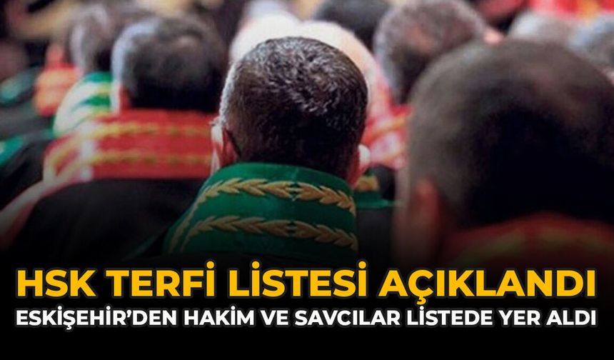HSK Terfi Listesi Açıklandı: Eskişehir’den Hakim ve Savcılar Listede Yer Aldı
