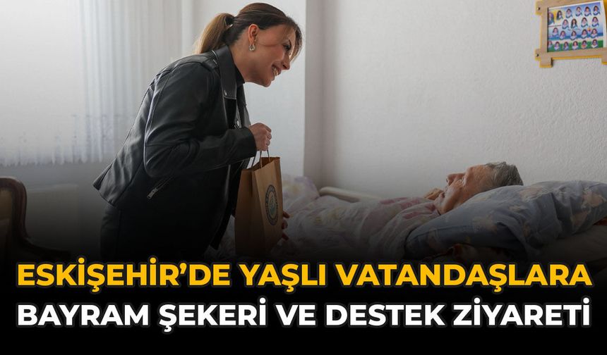 Eskişehir’de Yaşlı Vatandaşlara Bayram Şekeri ve Destek Ziyareti