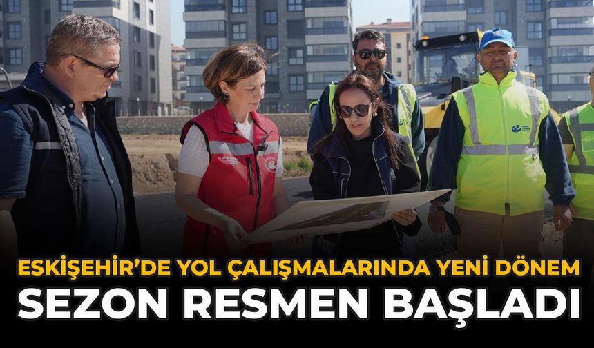 Eskişehir’de Yol Çalışmalarında Yeni Dönem: Sezon Resmen Başladı