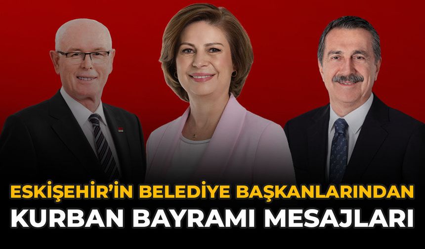 Eskişehir'in Belediye Başkanlarından Kurban Bayramı Mesajları