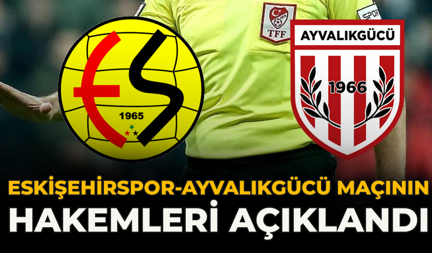 Eskişehirspor-Ayvalıkgücü Maçının Hakemleri Açıklandı